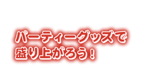 パーティーグッズで盛り上がろう